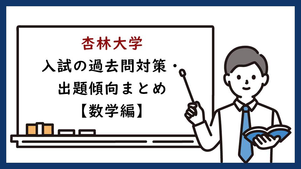 杏林大学の一般入試の過去問対策・出題傾向まとめ【数学編】