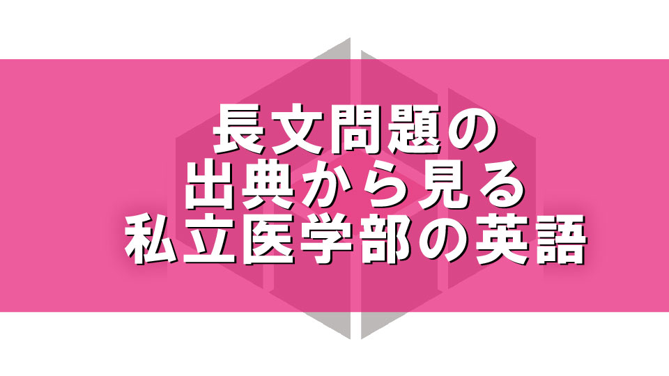 長文問題の出典から見る私立医学部の英語