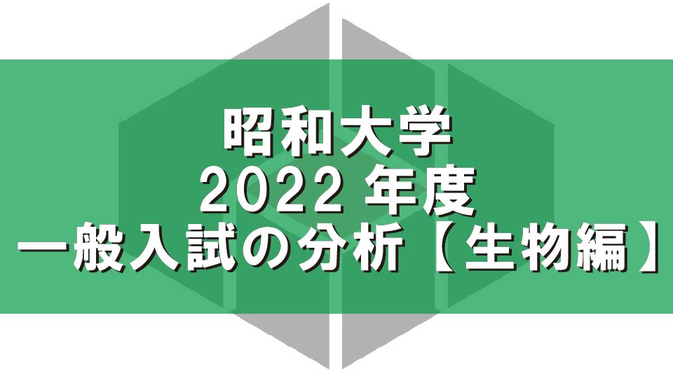 昭和大学2022年度一般入試の分析【生物編】