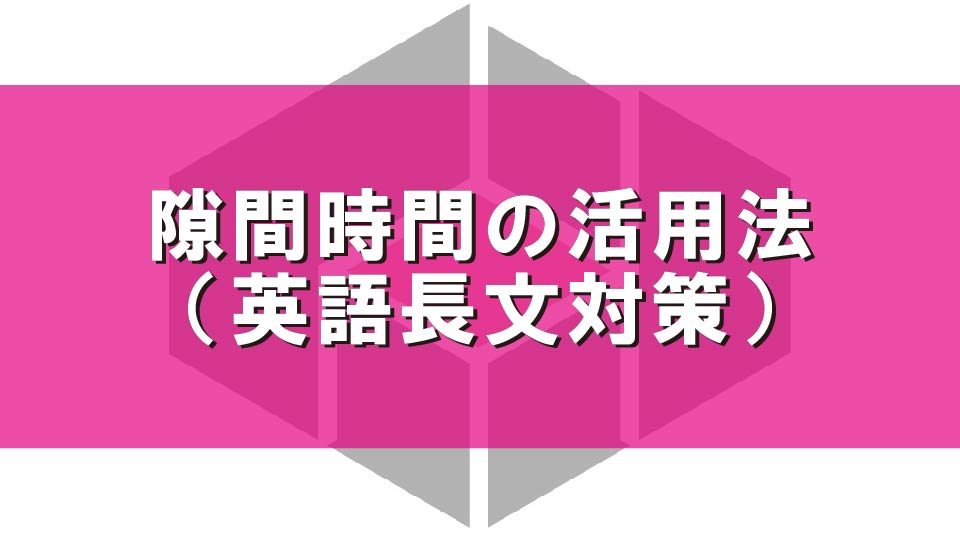 隙間時間の活用法（英語長文対策）