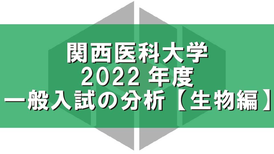 関西医科大学2022年度一般入試の分析【生物編】