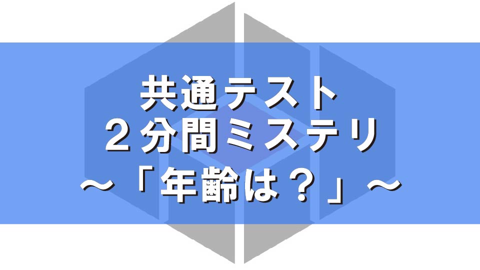 共通テスト２分間ミステリ『年齢は？』