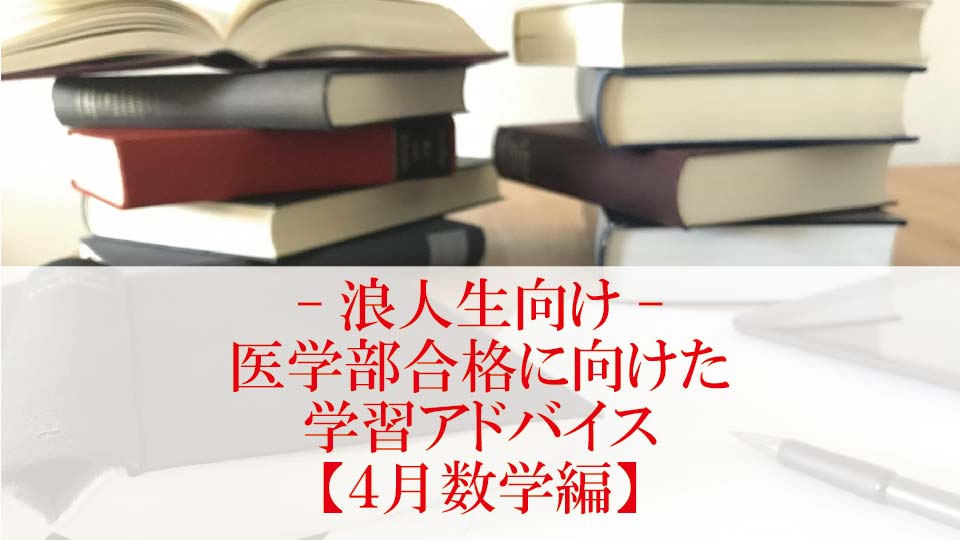 【4月 数学編】医学部合格に向けた学習アドバイス【浪人生向け】