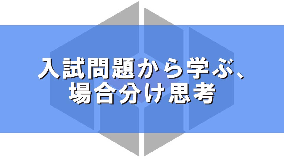 入試問題から学ぶ、場合分け思考