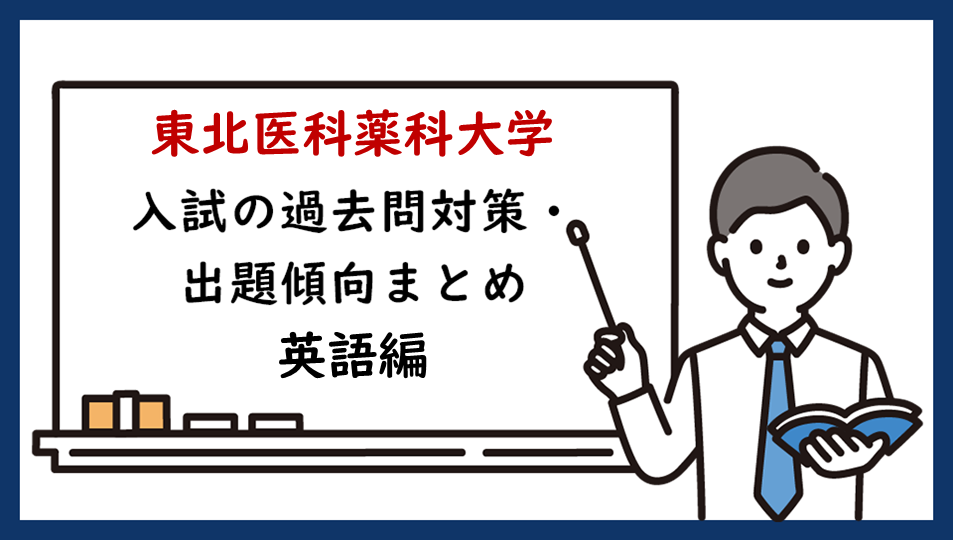 東北医科薬科大学の一般入試の過去問対策・出題傾向まとめ【英語編】