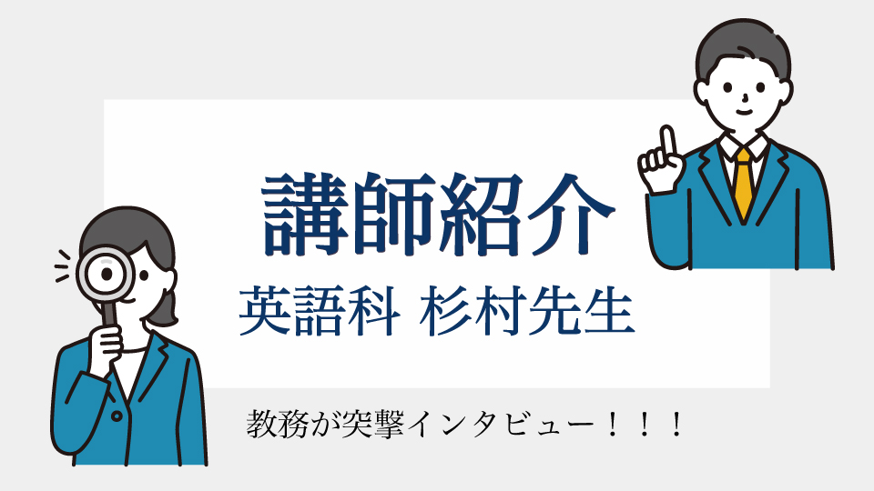 教務インタビュー！ 「 英語科　杉村先生ってどんな人？」　