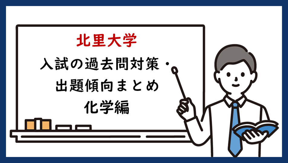 北里大学の一般入試の過去問対策・出題傾向まとめ【化学編】