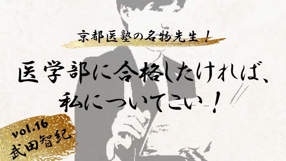 京都医塾の名物先生！ vol.15　武田 智紀「医学部に合格したければ、私について来い！」