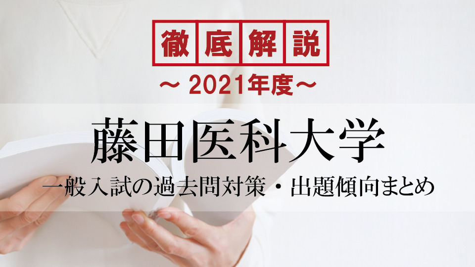 【2021年度】藤田医科大学医学部の一般入試の過去問対策・出題傾向まとめ