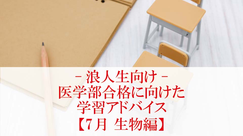 【7月 生物編】医学部合格に向けた学習アドバイス【浪人生向け】