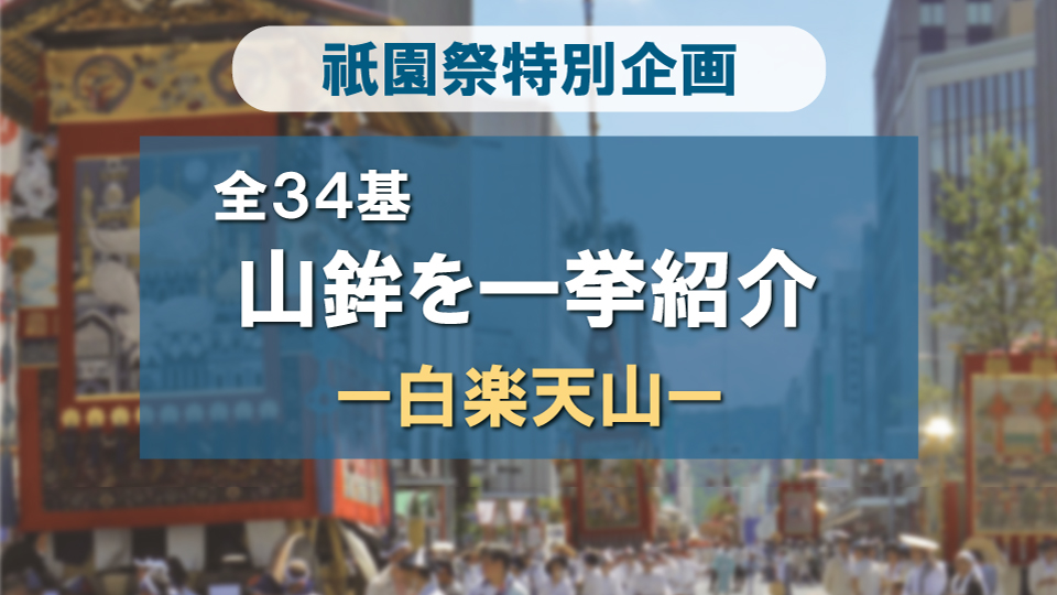 祇園祭 山鉾全34基一挙紹介！-白楽天山編-