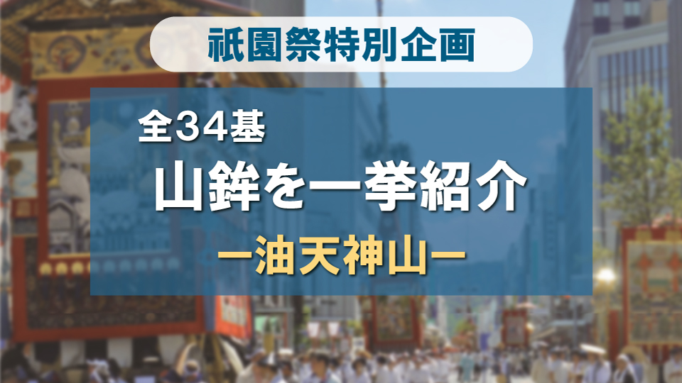 祇園祭 山鉾全34基一挙紹介！-油天神山編-