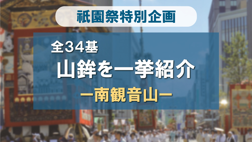 祇園祭 全34基！一挙紹介-南観音山編-