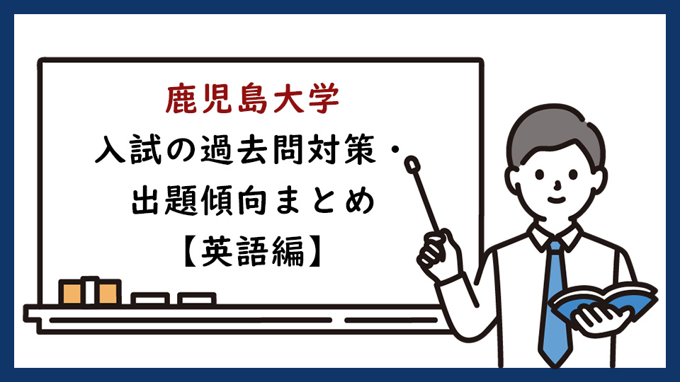 鹿児島大学医学部の過去問対策・出題傾向まとめ【英語編】