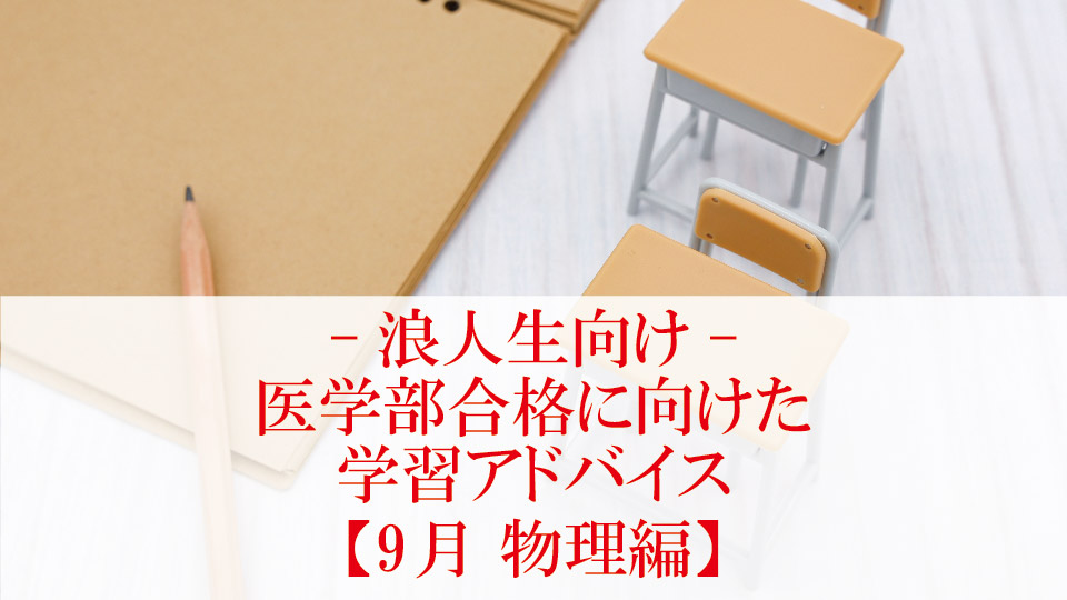 【9月 物理編】医学部合格に向けた学習アドバイス【浪人生向け】