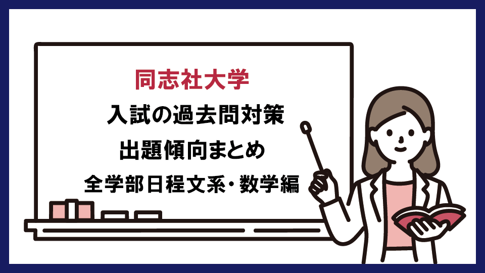 同志社大学 の過去問対策・出題傾向まとめ【全学部日程文系・数学】