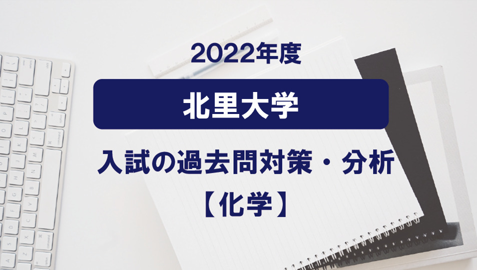 2022年度北里大学医学部の化学過去問対策・分析