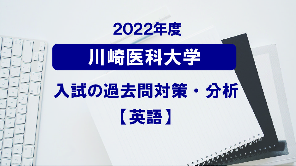 2022年度川崎医科大学医学部の英語過去問対策・分析