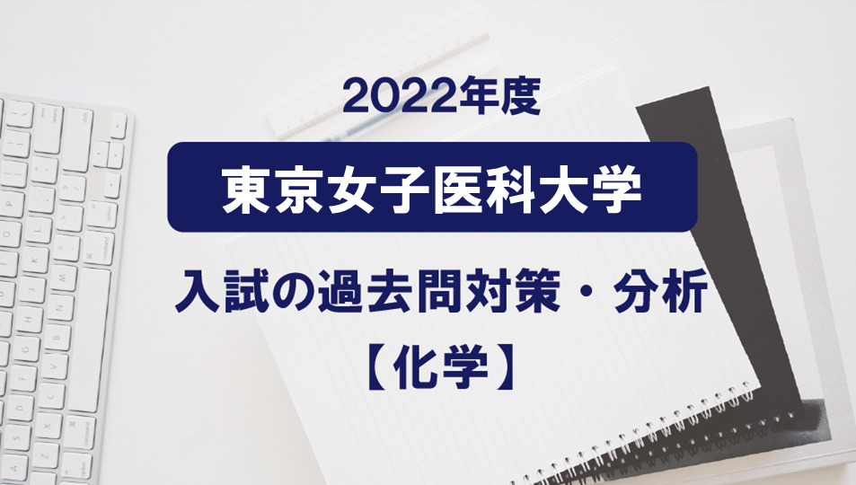 2022年度東京女子医科大学医学部の化学過去問対策・分析