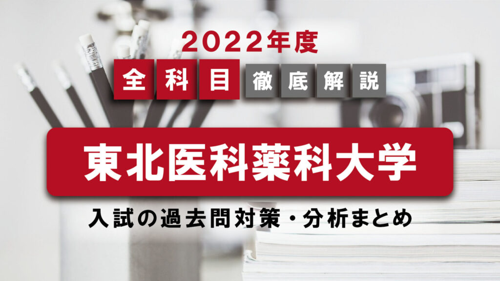 【2022年度】 東北医科薬科大学医学部の一般入試の過去問対策・出題傾向まとめ