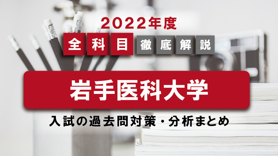 【2022年度】岩手医科大学医学部の一般入試の過去問対策・出題傾向まとめ