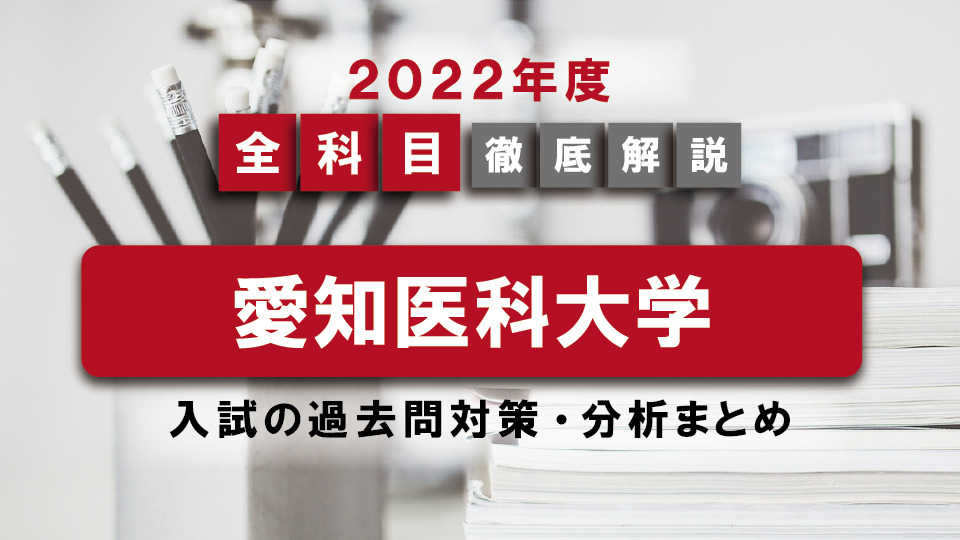 【2022年度】愛知医科大学医学部の一般入試の過去問対策・出題傾向まとめ