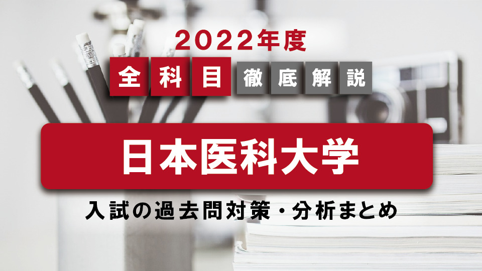 【2022年度】日本医科大学医学部の一般入試の過去問対策・出題傾向まとめ