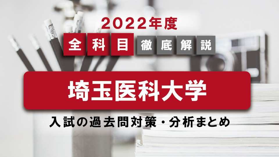 【2022年度】埼玉医科大学医学部の一般入試の過去問対策・出題傾向まとめ