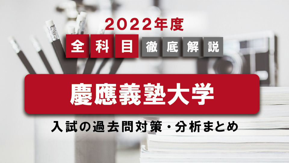 【2022年度】慶應義塾大学校医学部の一般入試の過去問対策・出題傾向まとめ