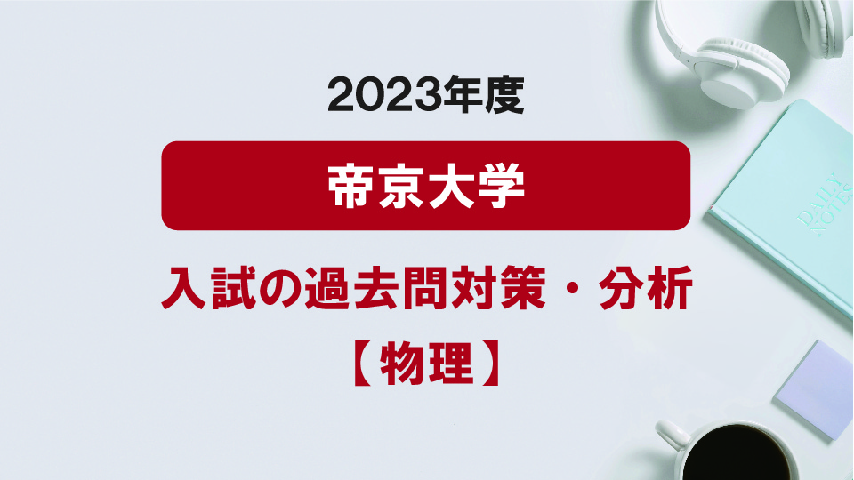 2023年度帝京大学医学部の物理過去問対策・分析