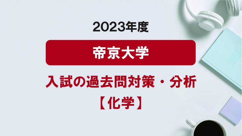 2023年度帝京大学医学部の化学過去問対策・分析