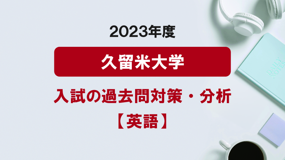 2023年度久留米大学医学部の英語過去問対策・分析